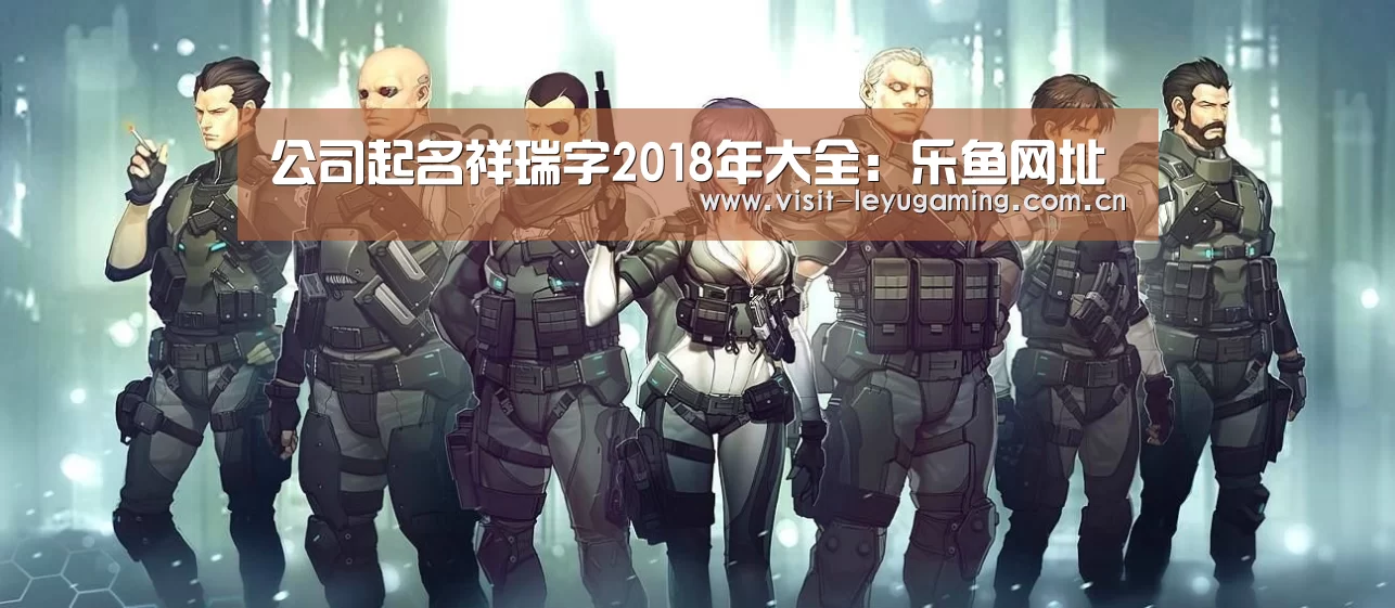 公司起名祥瑞字2018年大全:乐鱼网址(图1) 发发发