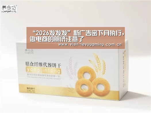 “2026发发发”新广告密下月执行,做电商的朋侪注意了(图2) 2026发发发